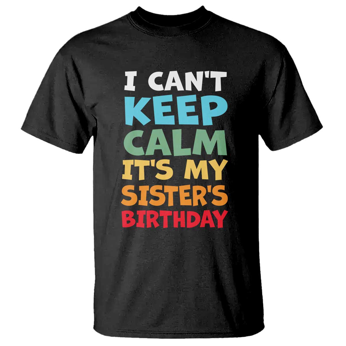 Its My Sisters Birthday T Shirt I Cant Keep Calm Funny Brother Bday Party Family Matching