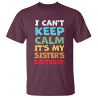 Its My Sisters Birthday T Shirt I Cant Keep Calm Funny Brother Bday Party Family Matching