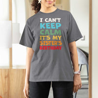 Its My Sisters Birthday T Shirt For Women I Cant Keep Calm Funny Brother Bday Party Family Matching