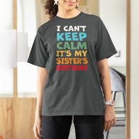 Its My Sisters Birthday T Shirt For Women I Cant Keep Calm Funny Brother Bday Party Family Matching