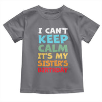 Its My Sisters Birthday Toddler T Shirt I Cant Keep Calm Funny Brother Bday Party Family Matching
