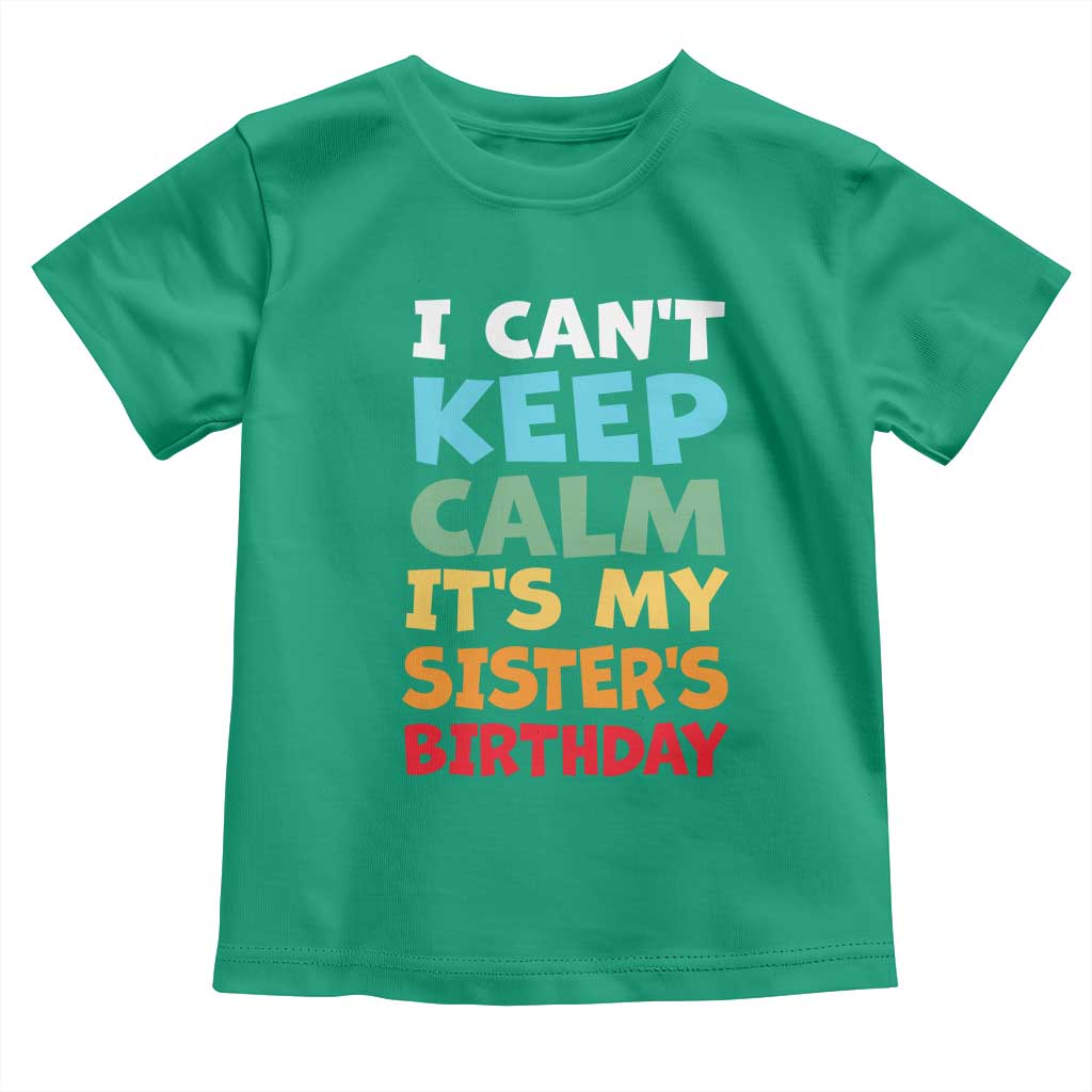 Its My Sisters Birthday Toddler T Shirt I Cant Keep Calm Funny Brother Bday Party Family Matching