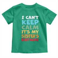Its My Sisters Birthday Toddler T Shirt I Cant Keep Calm Funny Brother Bday Party Family Matching