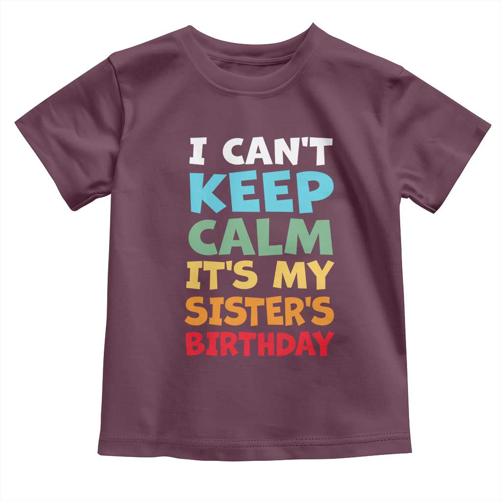 Its My Sisters Birthday Toddler T Shirt I Cant Keep Calm Funny Brother Bday Party Family Matching