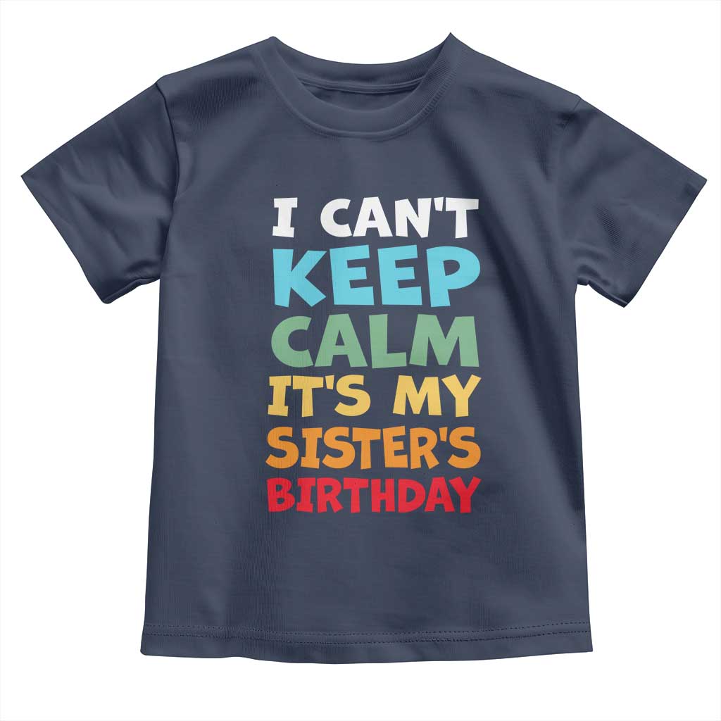 Its My Sisters Birthday Toddler T Shirt I Cant Keep Calm Funny Brother Bday Party Family Matching