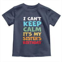 Its My Sisters Birthday Toddler T Shirt I Cant Keep Calm Funny Brother Bday Party Family Matching