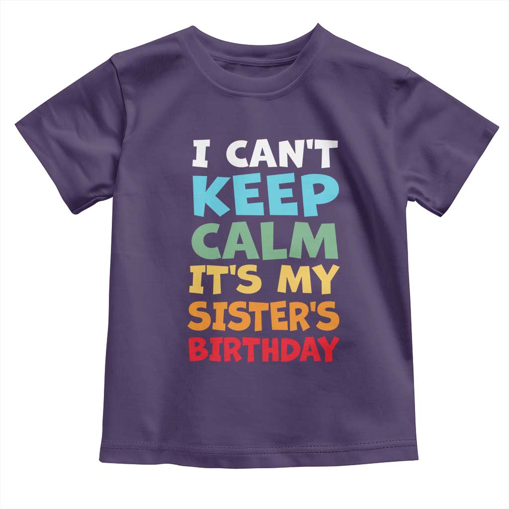 Its My Sisters Birthday Toddler T Shirt I Cant Keep Calm Funny Brother Bday Party Family Matching