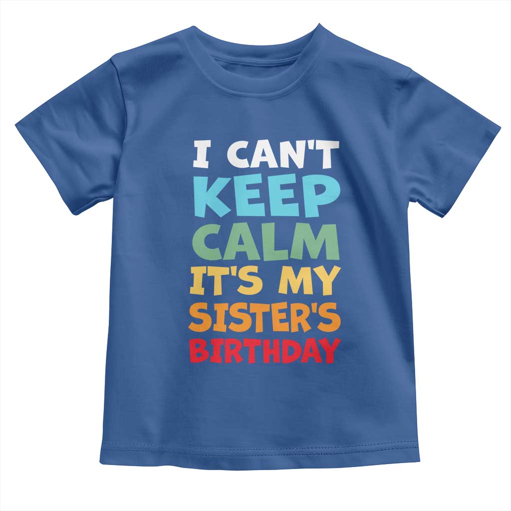 Its My Sisters Birthday Toddler T Shirt I Cant Keep Calm Funny Brother Bday Party Family Matching