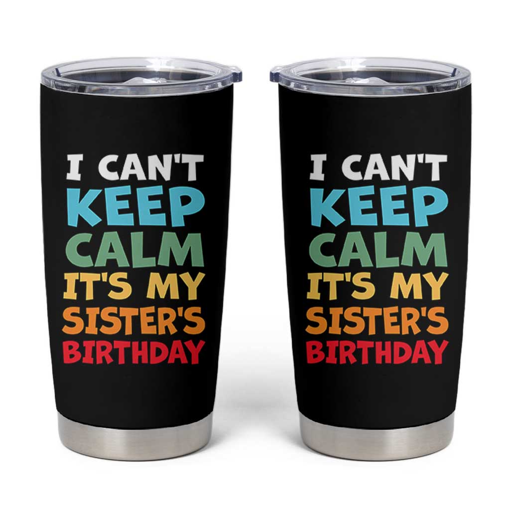 Its My Sisters Birthday Tumbler Cup I Cant Keep Calm Funny Brother Bday Party Family Matching