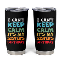 Its My Sisters Birthday Tumbler Cup I Cant Keep Calm Funny Brother Bday Party Family Matching