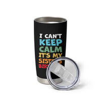Its My Sisters Birthday Tumbler Cup I Cant Keep Calm Funny Brother Bday Party Family Matching