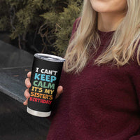 Its My Sisters Birthday Tumbler Cup I Cant Keep Calm Funny Brother Bday Party Family Matching