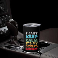 Its My Sisters Birthday Tumbler Cup I Cant Keep Calm Funny Brother Bday Party Family Matching