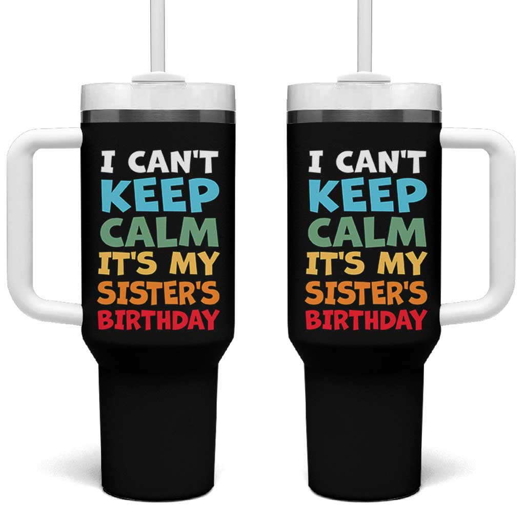 Its My Sisters Birthday Tumbler With Handle I Cant Keep Calm Funny Brother Bday Party Family Matching