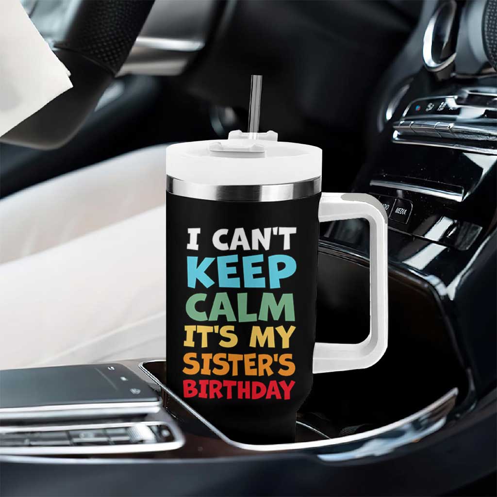 Its My Sisters Birthday Tumbler With Handle I Cant Keep Calm Funny Brother Bday Party Family Matching