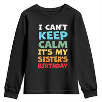 Its My Sisters Birthday Youth Sweatshirt I Cant Keep Calm Funny Brother Bday Party Family Matching