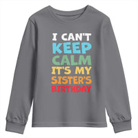 Its My Sisters Birthday Youth Sweatshirt I Cant Keep Calm Funny Brother Bday Party Family Matching