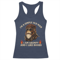 Funny Man Saying Racerback Tank Top Im A Simple Old Man I Am Grumpy And Like Boobs Bigfoot Gag Gift