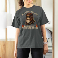 Funny Man Saying T Shirt For Women Im A Simple Old Man I Am Grumpy And Like Boobs Bigfoot Gag Gift