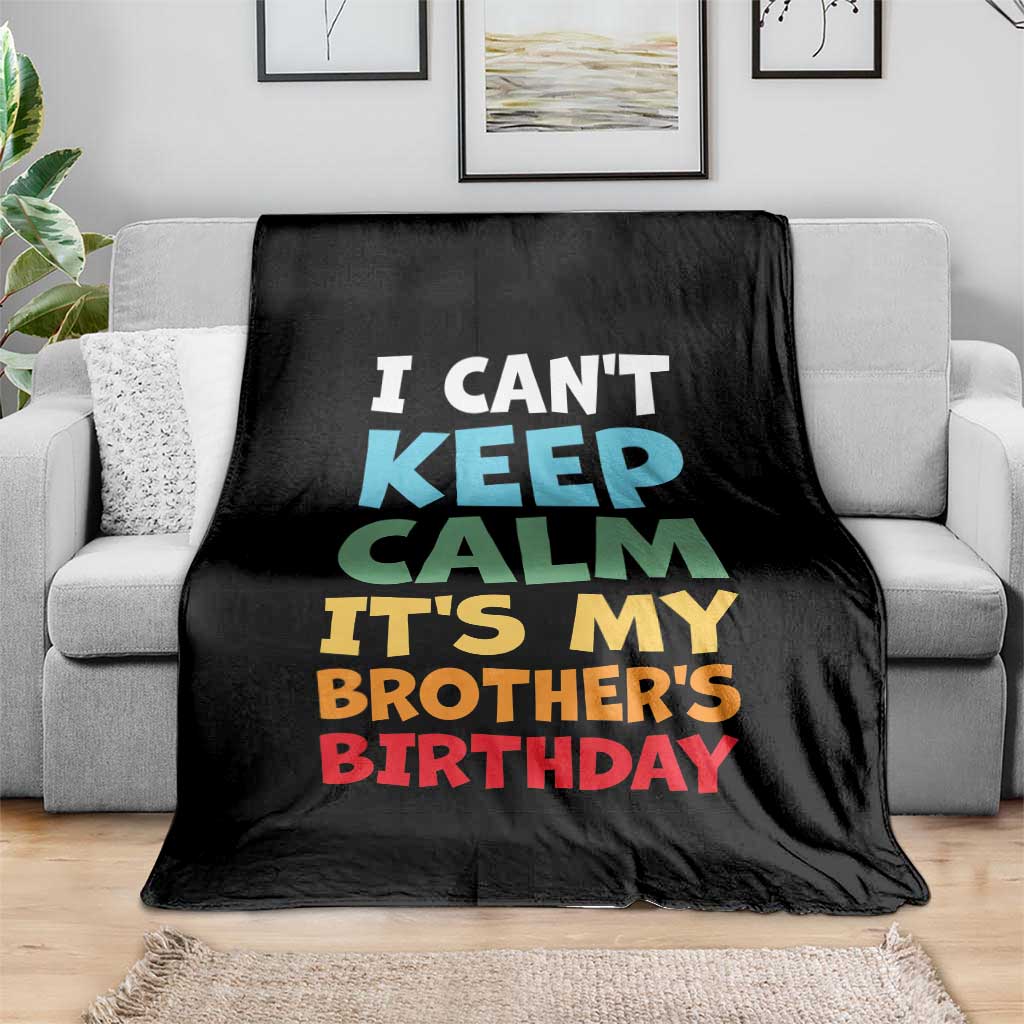 Its My Brothers Birthday Throw Blanket I Cant Keep Calm Funny Sister Bday Party Family Matching