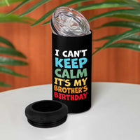 Its My Brothers Birthday 4 in 1 Can Cooler Tumbler I Cant Keep Calm Funny Sister Bday Party Family Matching