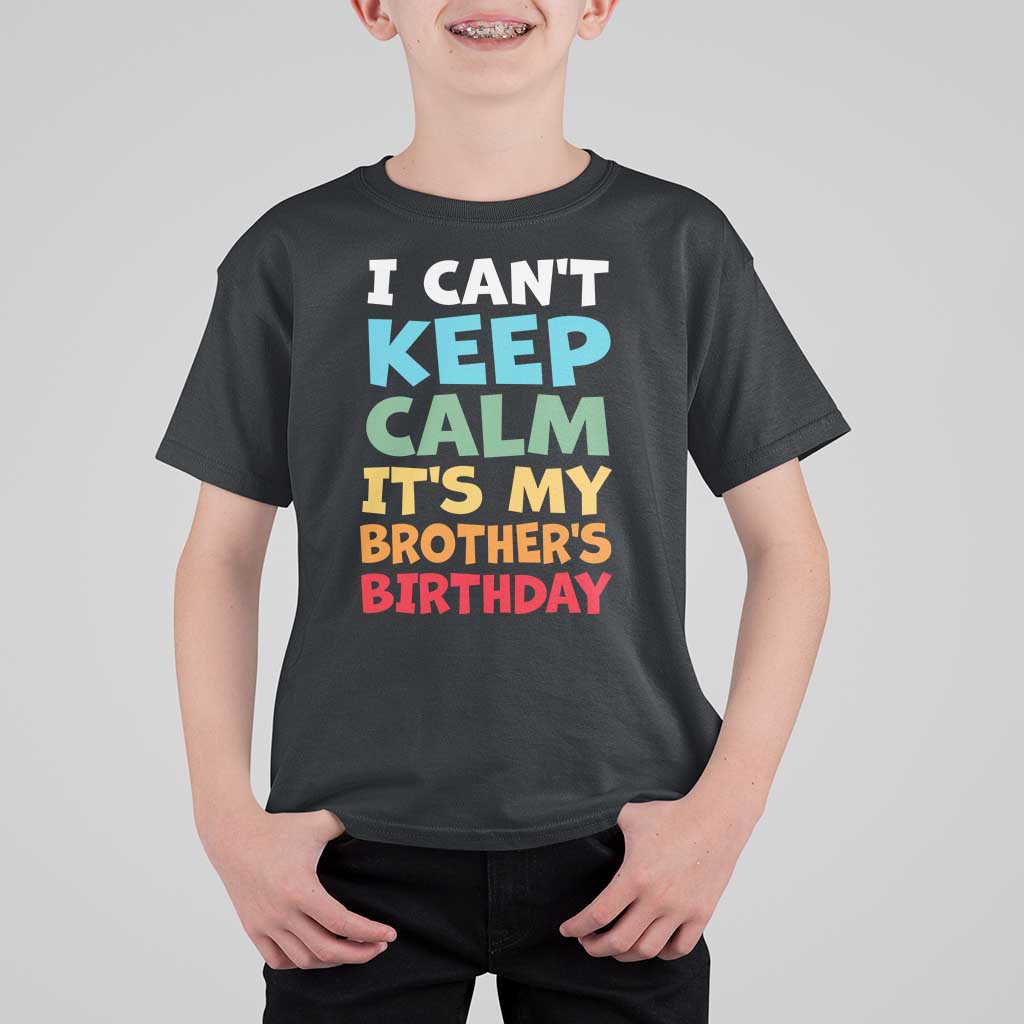 Its My Brothers Birthday T Shirt For Kid I Cant Keep Calm Funny Sister Bday Party Family Matching