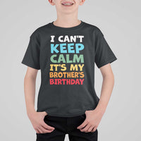 Its My Brothers Birthday T Shirt For Kid I Cant Keep Calm Funny Sister Bday Party Family Matching