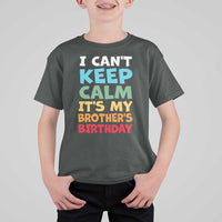 Its My Brothers Birthday T Shirt For Kid I Cant Keep Calm Funny Sister Bday Party Family Matching