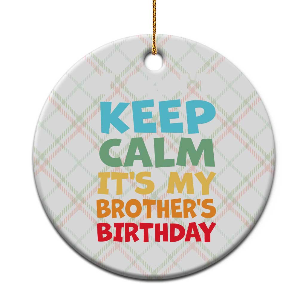 Its My Brothers Birthday Ceramic Ornament I Cant Keep Calm Funny Sister Bday Party Family Matching