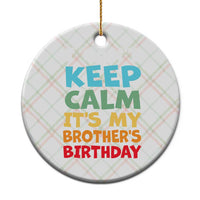 Its My Brothers Birthday Ceramic Ornament I Cant Keep Calm Funny Sister Bday Party Family Matching