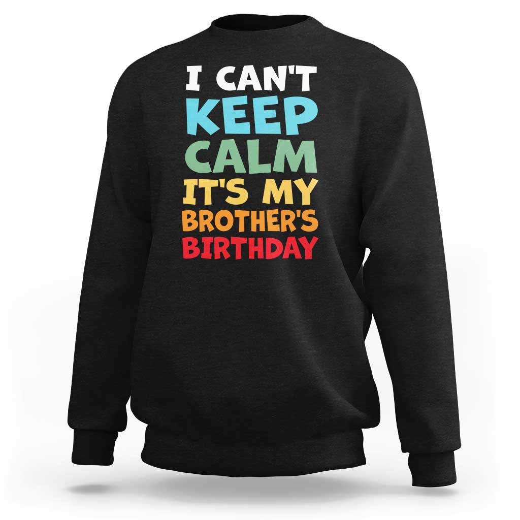 Its My Brothers Birthday Sweatshirt I Cant Keep Calm Funny Sister Bday Party Family Matching