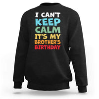 Its My Brothers Birthday Sweatshirt I Cant Keep Calm Funny Sister Bday Party Family Matching
