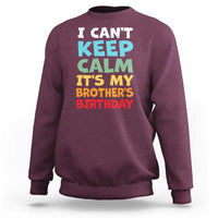 Its My Brothers Birthday Sweatshirt I Cant Keep Calm Funny Sister Bday Party Family Matching