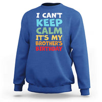 Its My Brothers Birthday Sweatshirt I Cant Keep Calm Funny Sister Bday Party Family Matching