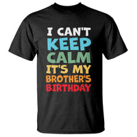 Its My Brothers Birthday T Shirt I Cant Keep Calm Funny Sister Bday Party Family Matching