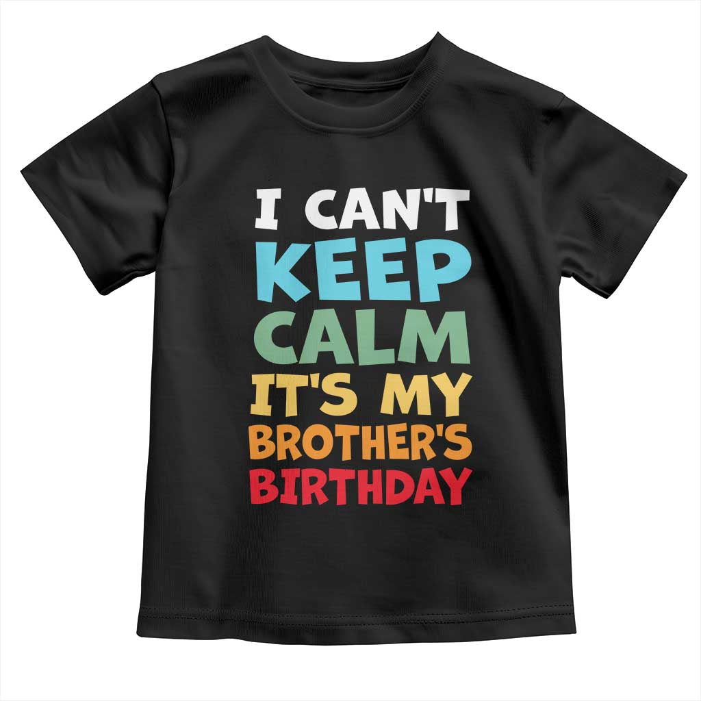 Its My Brothers Birthday Toddler T Shirt I Cant Keep Calm Funny Sister Bday Party Family Matching