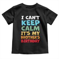 Its My Brothers Birthday Toddler T Shirt I Cant Keep Calm Funny Sister Bday Party Family Matching