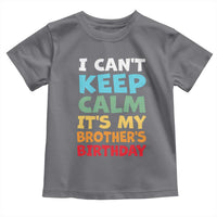 Its My Brothers Birthday Toddler T Shirt I Cant Keep Calm Funny Sister Bday Party Family Matching