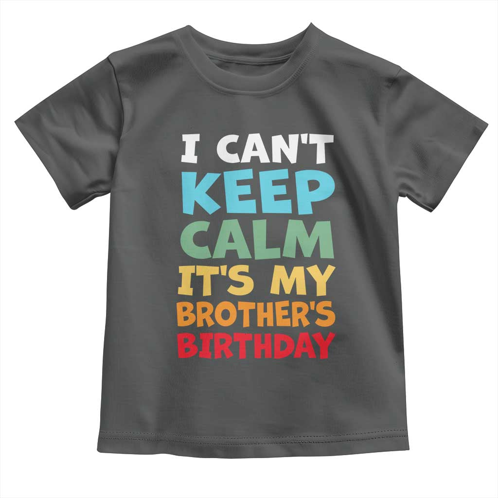 Its My Brothers Birthday Toddler T Shirt I Cant Keep Calm Funny Sister Bday Party Family Matching