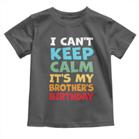 Its My Brothers Birthday Toddler T Shirt I Cant Keep Calm Funny Sister Bday Party Family Matching