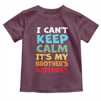Its My Brothers Birthday Toddler T Shirt I Cant Keep Calm Funny Sister Bday Party Family Matching
