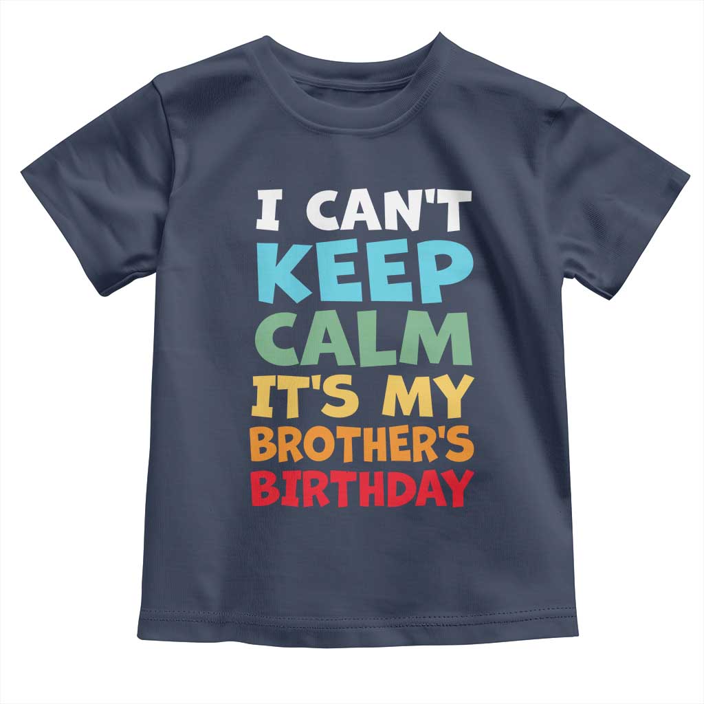Its My Brothers Birthday Toddler T Shirt I Cant Keep Calm Funny Sister Bday Party Family Matching