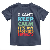 Its My Brothers Birthday Toddler T Shirt I Cant Keep Calm Funny Sister Bday Party Family Matching