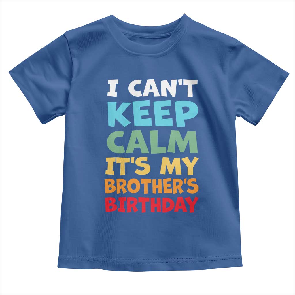 Its My Brothers Birthday Toddler T Shirt I Cant Keep Calm Funny Sister Bday Party Family Matching