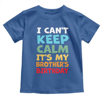 Its My Brothers Birthday Toddler T Shirt I Cant Keep Calm Funny Sister Bday Party Family Matching