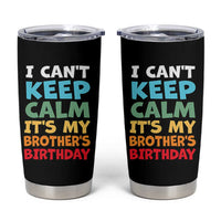 Its My Brothers Birthday Tumbler Cup I Cant Keep Calm Funny Sister Bday Party Family Matching