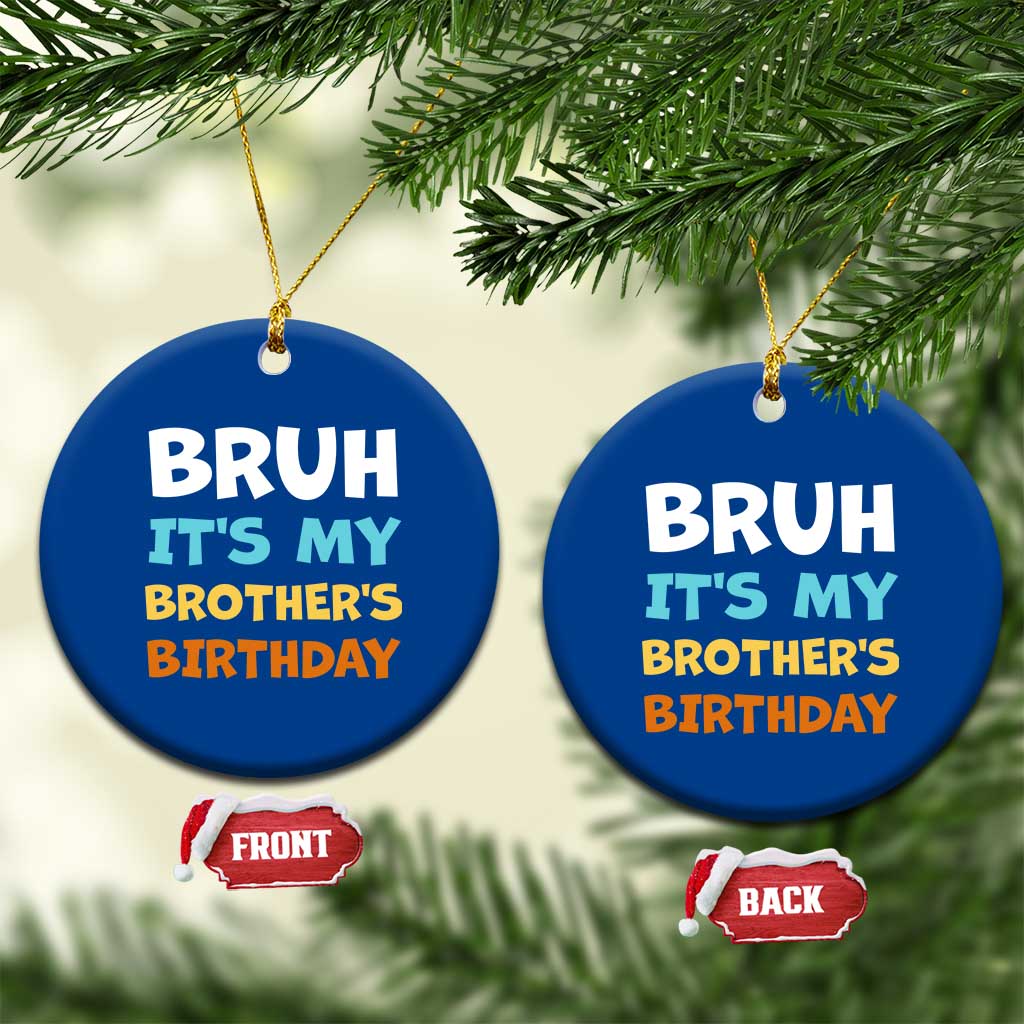 Funny Sister Ceramic Ornament Bruh Its My Brothers Birthday Meme