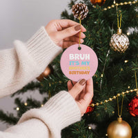 Funny Sister Ceramic Ornament Bruh Its My Brothers Birthday Meme