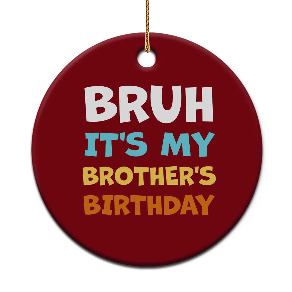 Funny Sister Ceramic Ornament Bruh Its My Brothers Birthday Meme