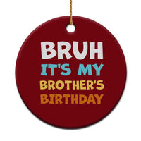 Funny Sister Ceramic Ornament Bruh Its My Brothers Birthday Meme